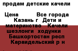 продам детские качели › Цена ­ 800 - Все города, Казань г. Дети и материнство » Качели, шезлонги, ходунки   . Башкортостан респ.,Караидельский р-н